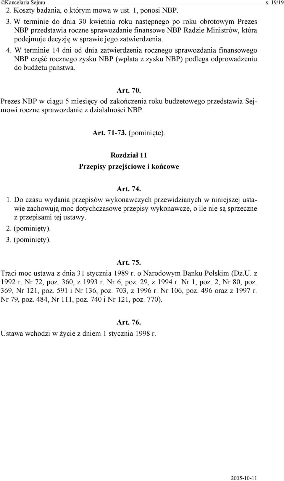 W terminie 14 dni od dnia zatwierdzenia rocznego sprawozdania finansowego NBP część rocznego zysku NBP (wpłata z zysku NBP) podlega odprowadzeniu do budżetu państwa. Art. 70.