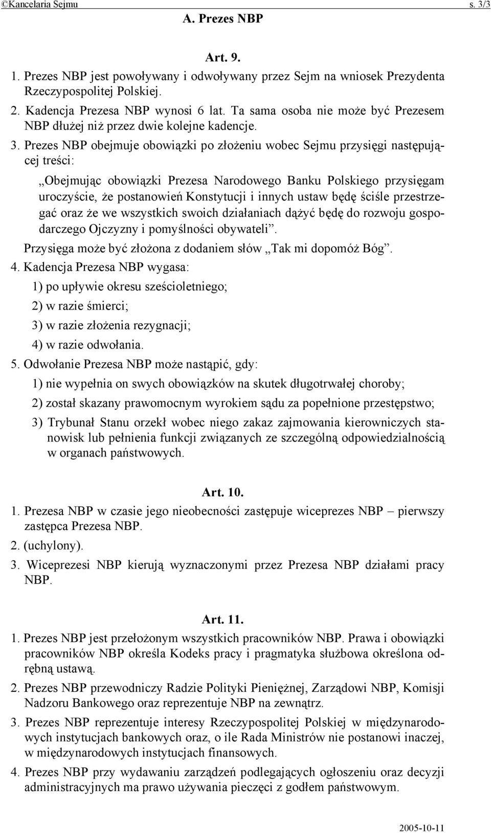 Prezes NBP obejmuje obowiązki po złożeniu wobec Sejmu przysięgi następującej treści: Obejmując obowiązki Prezesa Narodowego Banku Polskiego przysięgam uroczyście, że postanowień Konstytucji i innych