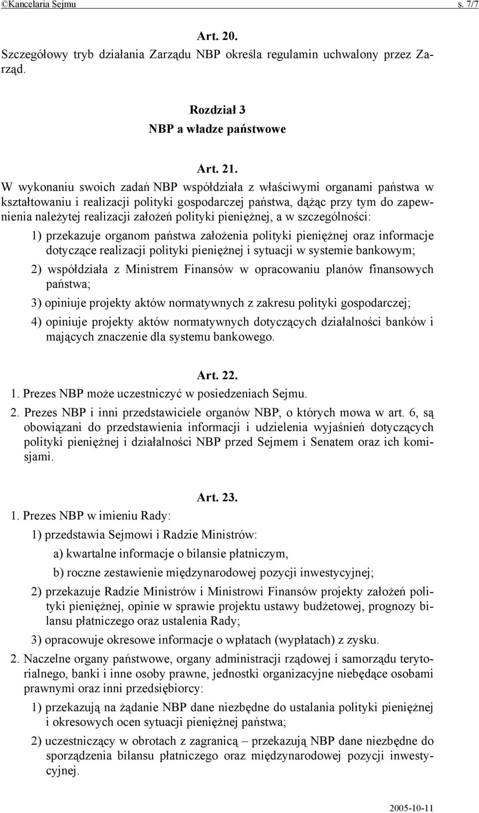 pieniężnej, a w szczególności: 1) przekazuje organom państwa założenia polityki pieniężnej oraz informacje dotyczące realizacji polityki pieniężnej i sytuacji w systemie bankowym; 2) współdziała z