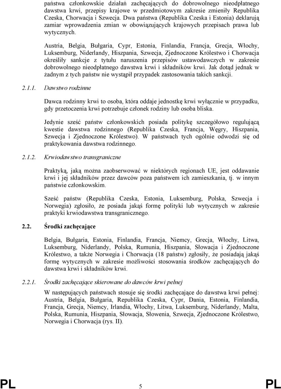 Austria, Belgia, Bułgaria, Cypr, Estonia, Finlandia, Francja, Grecja, Włochy, Luksemburg, Niderlandy, Hiszpania, Szwecja, Zjednoczone Królestwo i Chorwacja określiły sankcje z tytułu naruszenia