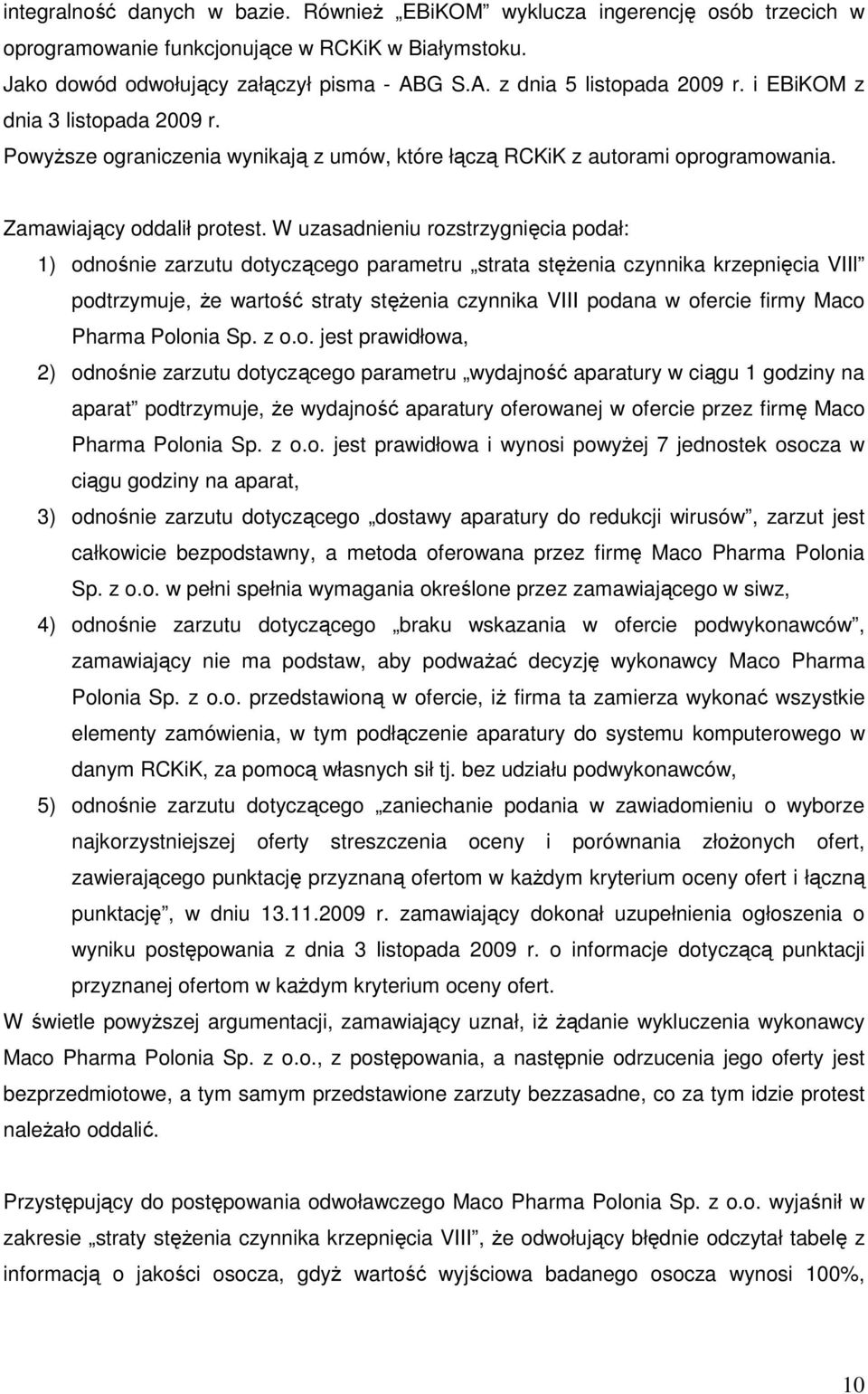 W uzasadnieniu rozstrzygnięcia podał: 1) odnośnie zarzutu dotyczącego parametru strata stęŝenia czynnika krzepnięcia VIIl podtrzymuje, Ŝe wartość straty stęŝenia czynnika VIII podana w ofercie firmy