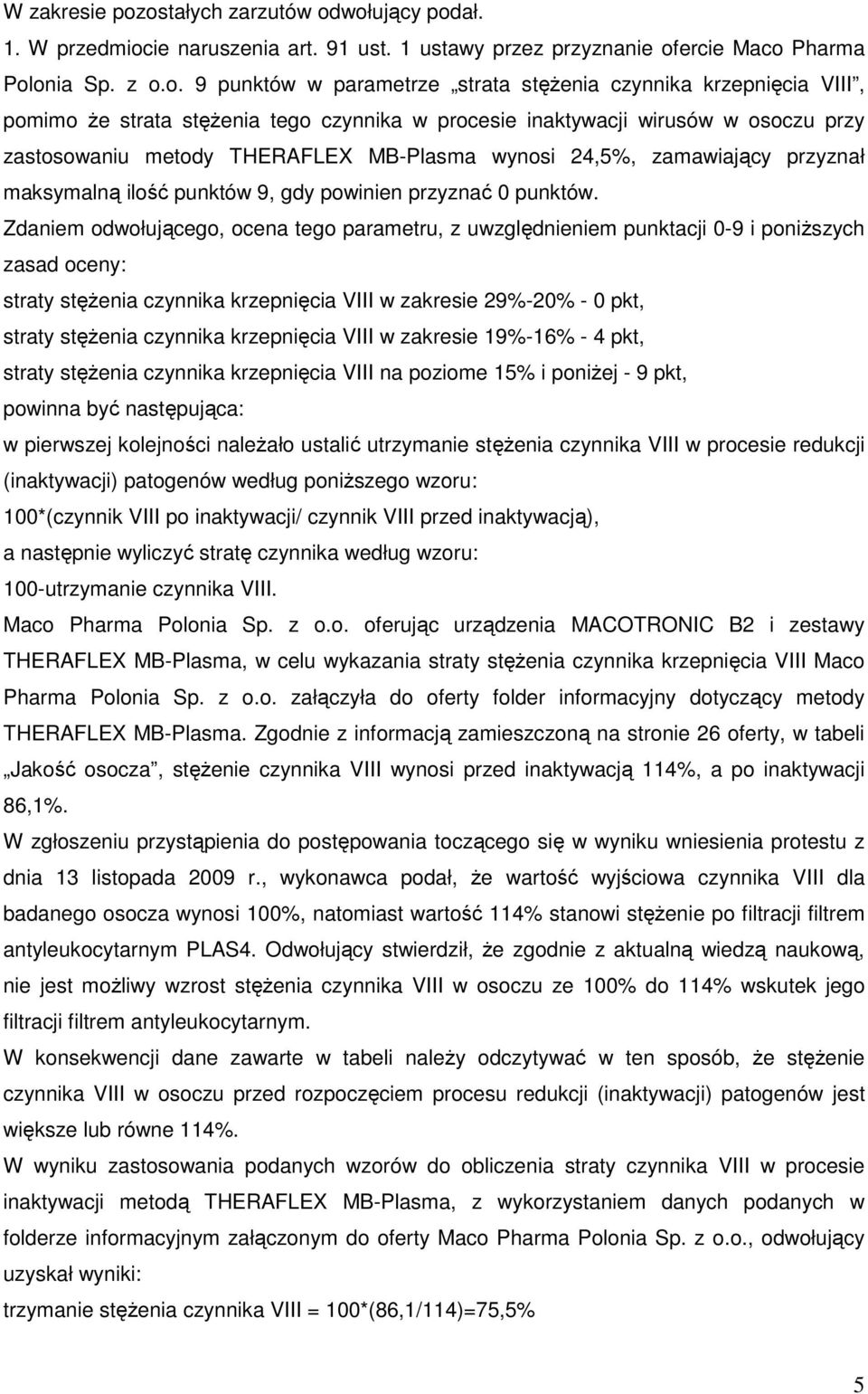 krzepnięcia VIII, pomimo Ŝe strata stęŝenia tego czynnika w procesie inaktywacji wirusów w osoczu przy zastosowaniu metody THERAFLEX MB-Plasma wynosi 24,5%, zamawiający przyznał maksymalną ilość