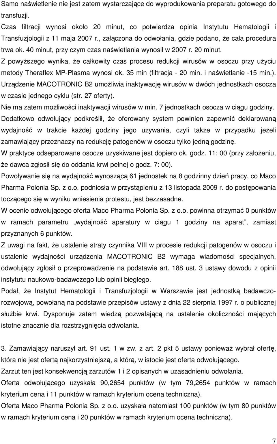 40 minut, przy czym czas naświetlania wynosił w 2007 r. 20 minut. Z powyŝszego wynika, Ŝe całkowity czas procesu redukcji wirusów w osoczu przy uŝyciu metody Theraflex MP-Plasma wynosi ok.
