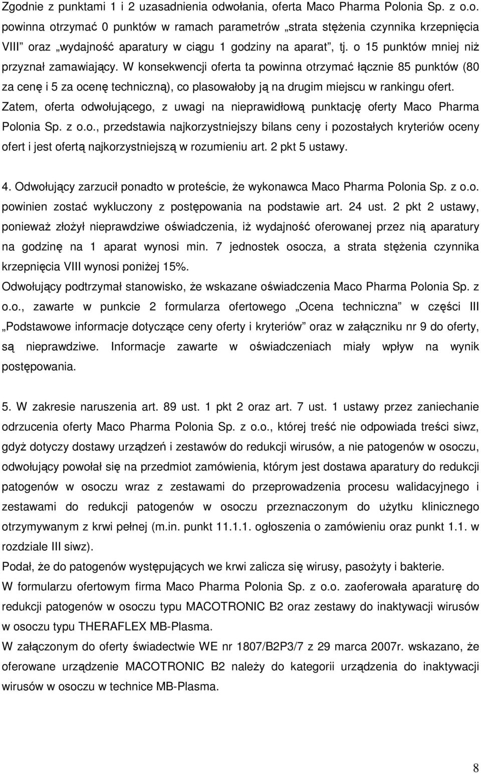 Zatem, oferta odwołującego, z uwagi na nieprawidłową punktację oferty Maco Pharma Polonia Sp. z o.o., przedstawia najkorzystniejszy bilans ceny i pozostałych kryteriów oceny ofert i jest ofertą najkorzystniejszą w rozumieniu art.