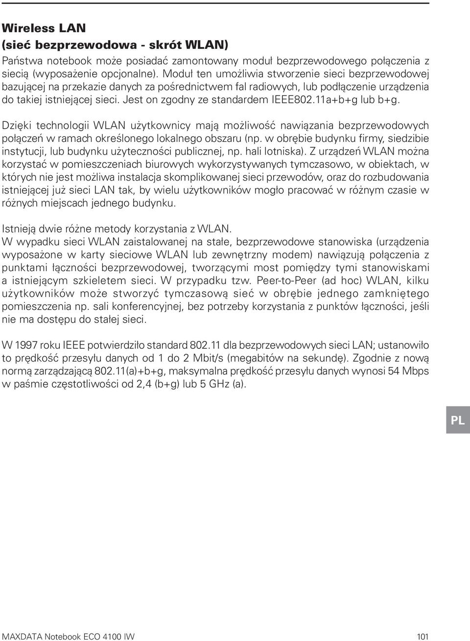 Jest on zgodny ze standardem IEEE802.11a+b+g lub b+g. Dzięki technologii WLAN użytkownicy mają możliwość nawiązania bezprzewodowych połączeń w ramach określonego lokalnego obszaru (np.