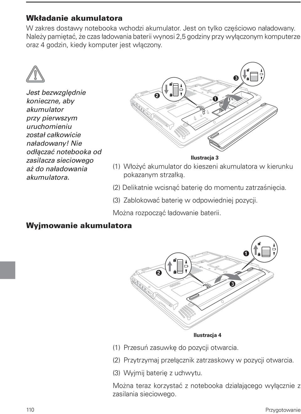 Jest bezwzględnie konieczne, aby akumulator przy pierwszym uruchomieniu został całkowicie naładowany! Nie odłączać notebooka od zasilacza sieciowego aż do naładowania akumulatora.