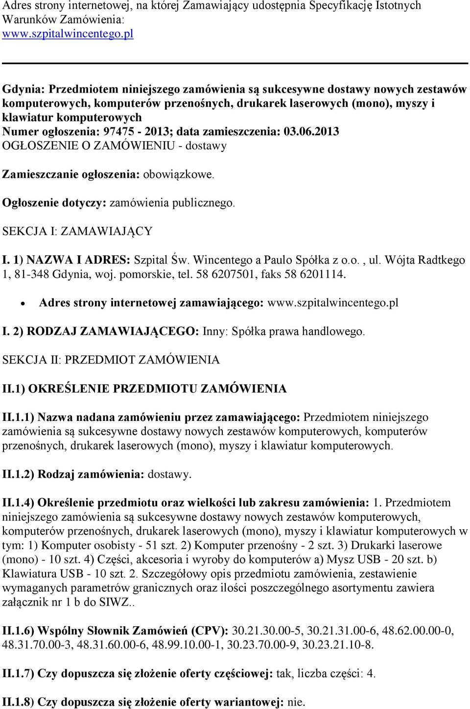 ogłoszenia: 97475-2013; data zamieszczenia: 03.06.2013 OGŁOSZENIE O ZAMÓWIENIU - dostawy Zamieszczanie ogłoszenia: obowiązkowe. Ogłoszenie dotyczy: zamówienia publicznego. SEKCJA I: ZAMAWIAJĄCY I.