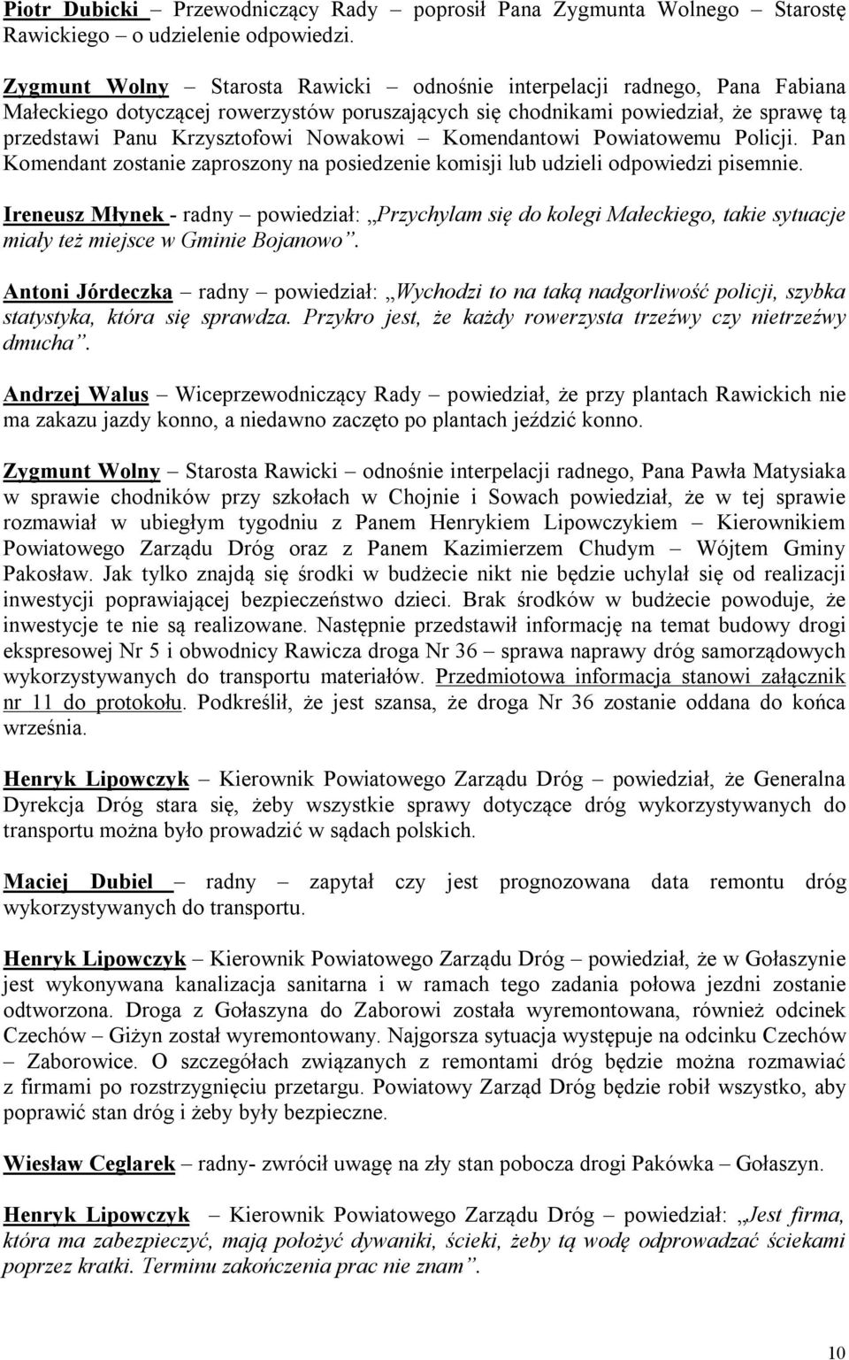 Nowakowi Komendantowi Powiatowemu Policji. Pan Komendant zostanie zaproszony na posiedzenie komisji lub udzieli odpowiedzi pisemnie.