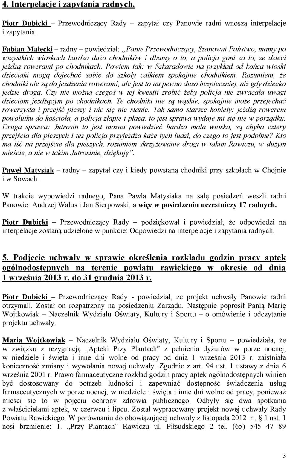 Powiem tak: w Szkaradowie na przykład od końca wioski dzieciaki mogą dojechać sobie do szkoły całkiem spokojnie chodnikiem.