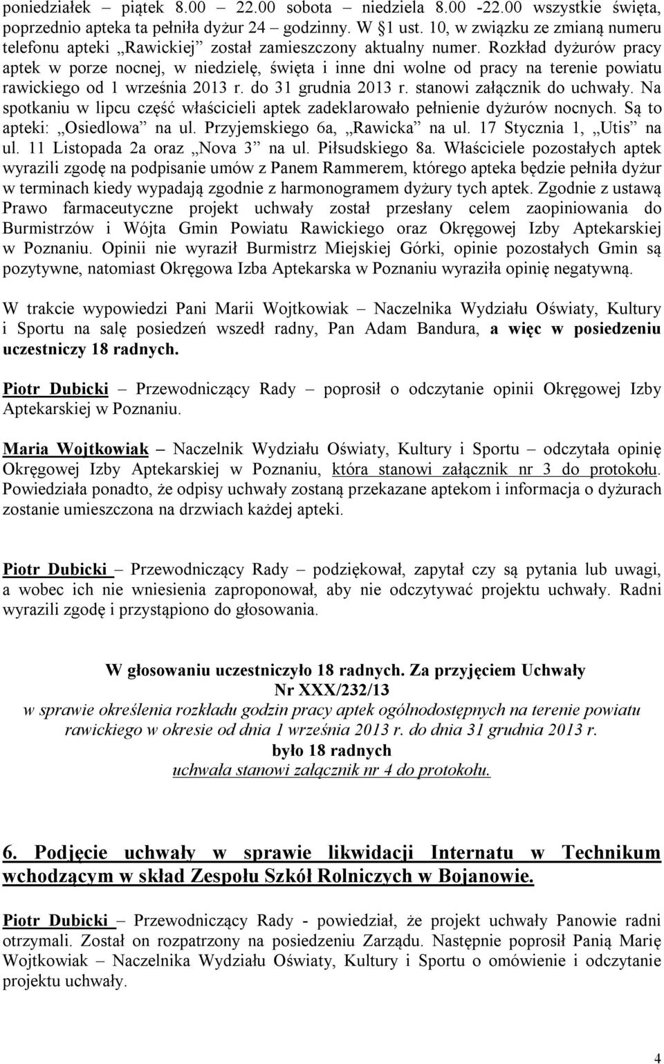 Rozkład dyżurów pracy aptek w porze nocnej, w niedzielę, święta i inne dni wolne od pracy na terenie powiatu rawickiego od 1 września 2013 r. do 31 grudnia 2013 r. stanowi załącznik do uchwały.