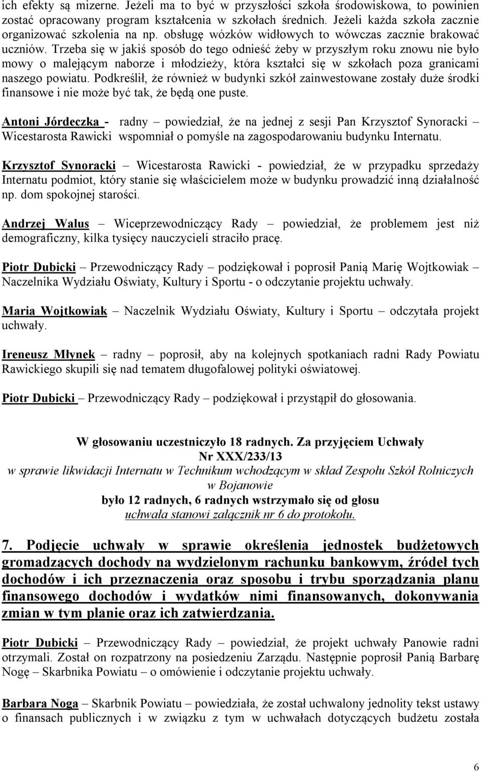Trzeba się w jakiś sposób do tego odnieść żeby w przyszłym roku znowu nie było mowy o malejącym naborze i młodzieży, która kształci się w szkołach poza granicami naszego powiatu.