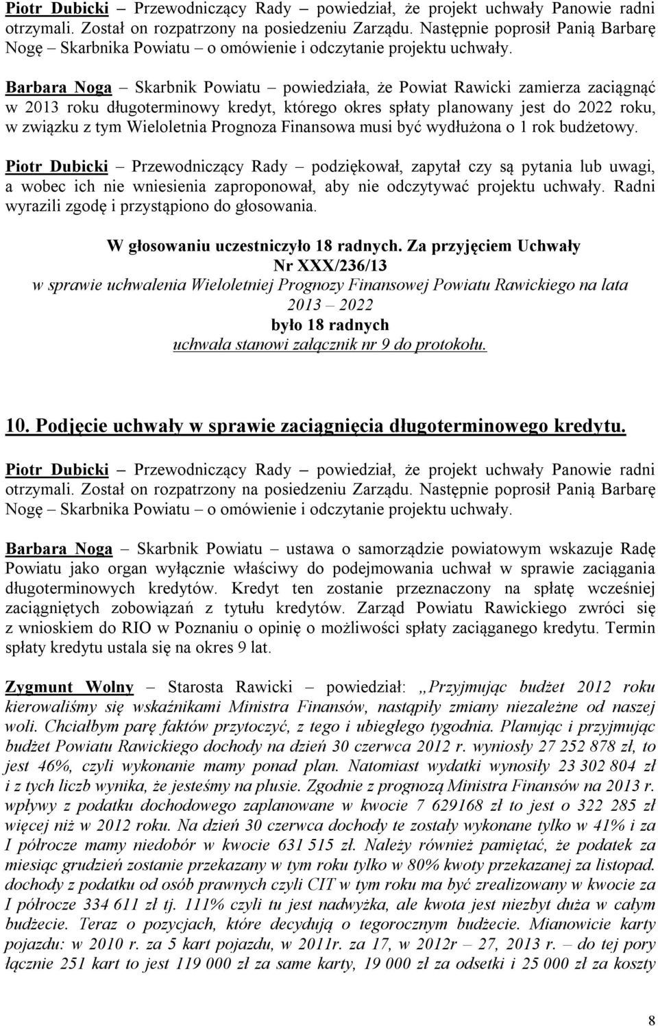 Barbara Noga Skarbnik Powiatu powiedziała, że Powiat Rawicki zamierza zaciągnąć w 2013 roku długoterminowy kredyt, którego okres spłaty planowany jest do 2022 roku, w związku z tym Wieloletnia