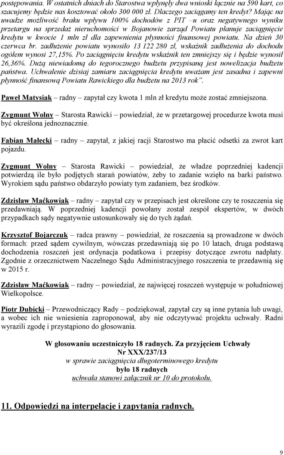 zapewnienia płynności finansowej powiatu. Na dzień 30 czerwca br. zadłużenie powiatu wynosiło 13 122 280 zł, wskaźnik zadłużenia do dochodu ogółem wynosi 27,15%.
