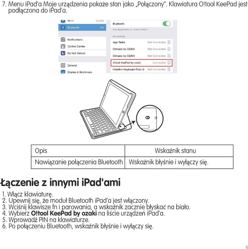 2. Upewnij się, że moduł Bluetooth ipad a jest włączony. 3. Wciśnij klawisze fn i parowania, a wskaźnik zacznie błyskać na biało. 4.