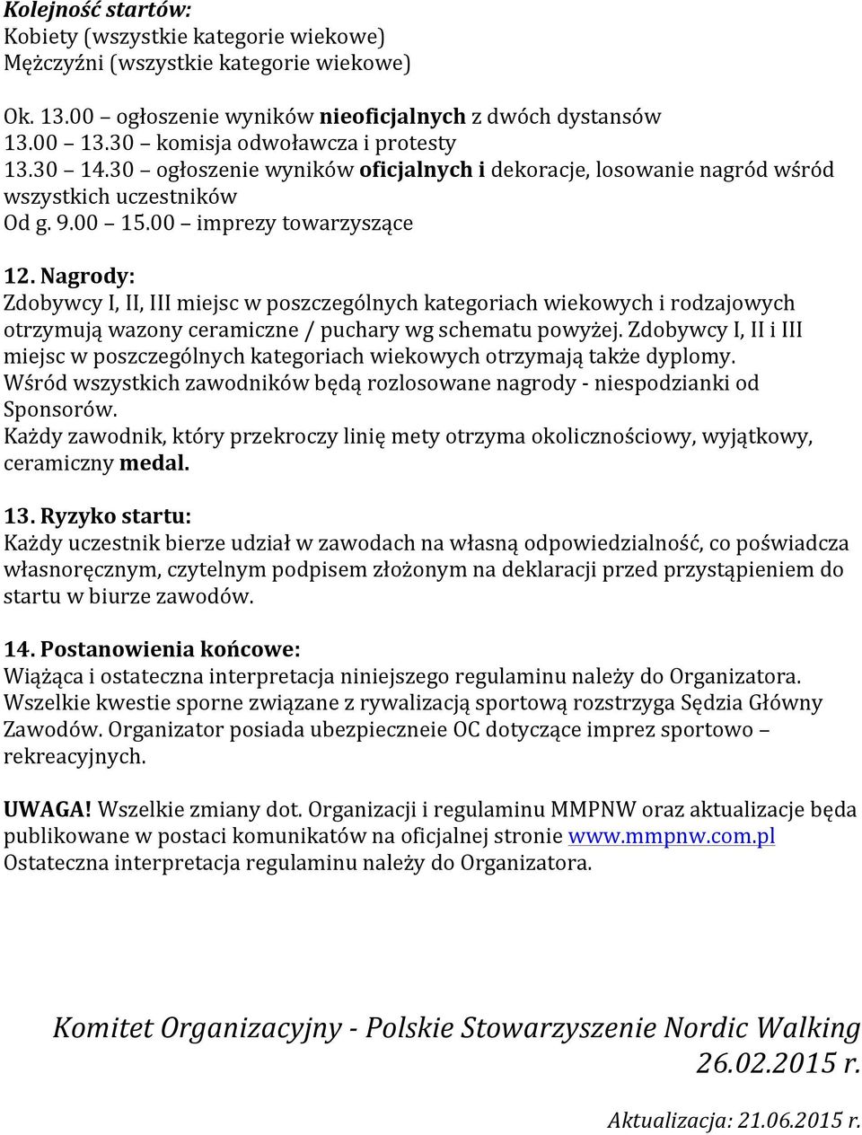 Nagrody: Zdobywcy I, II, III miejsc w poszczególnych kategoriach wiekowych i rodzajowych otrzymują wazony ceramiczne / puchary wg schematu powyżej.