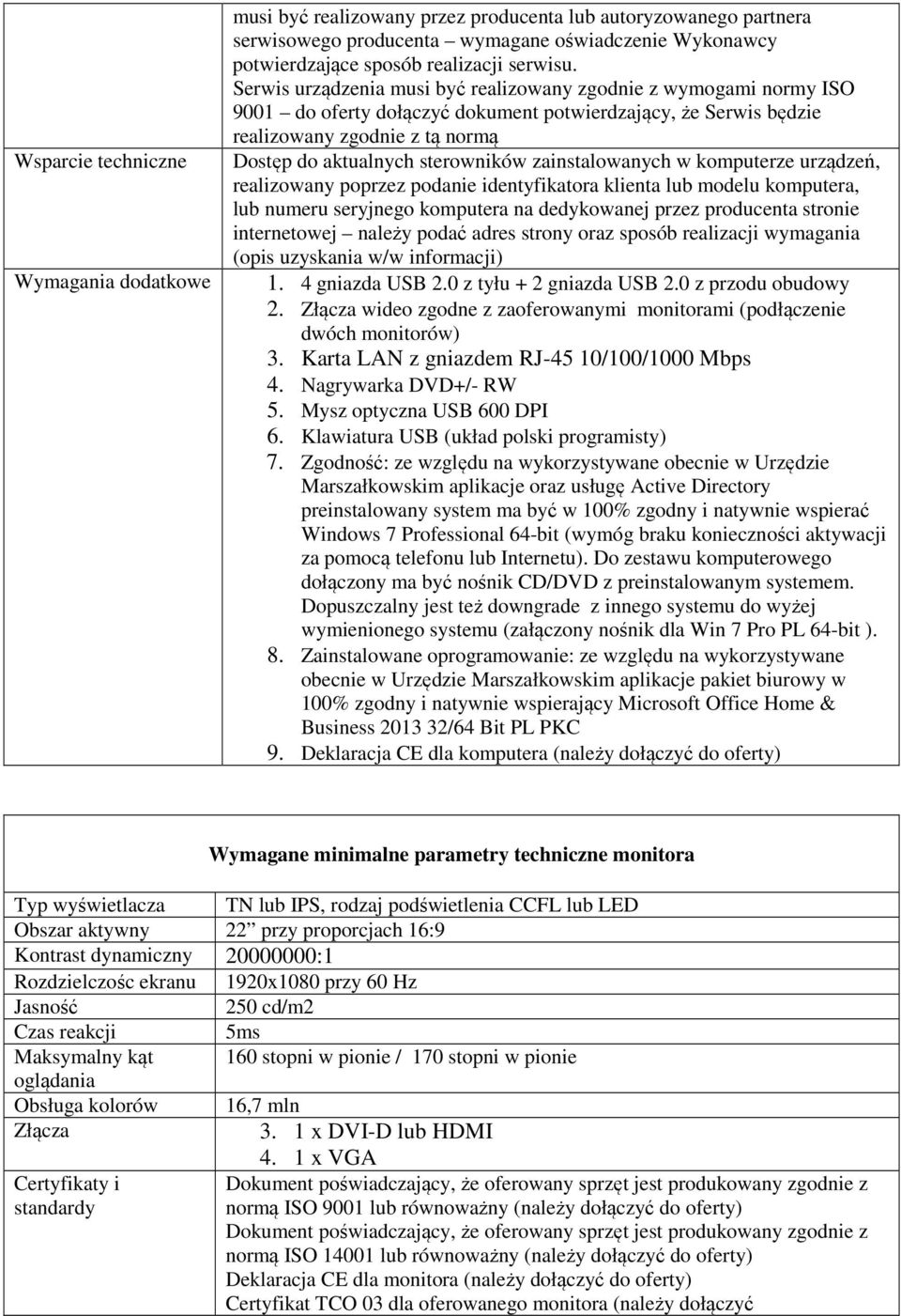 Serwis urządzenia musi być realizowany zgodnie z wymogami normy ISO 9001 do oferty dołączyć dokument potwierdzający, że Serwis będzie realizowany zgodnie z tą normą Dostęp do aktualnych sterowników