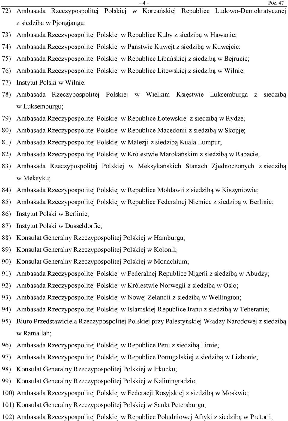 Ambasada Rzeczypospolitej Polskiej w Państwie Kuwejt z siedzibą w Kuwejcie; 75) Ambasada Rzeczypospolitej Polskiej w Republice Libańskiej z siedzibą w Bejrucie; 76) Ambasada Rzeczypospolitej Polskiej