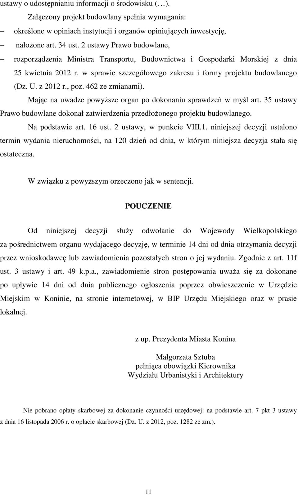 z 2012 r., poz. 462 ze zmianami). Mając na uwadze powyższe organ po dokonaniu sprawdzeń w myśl art. 35 ustawy Prawo budowlane dokonał zatwierdzenia przedłożonego projektu budowlanego.