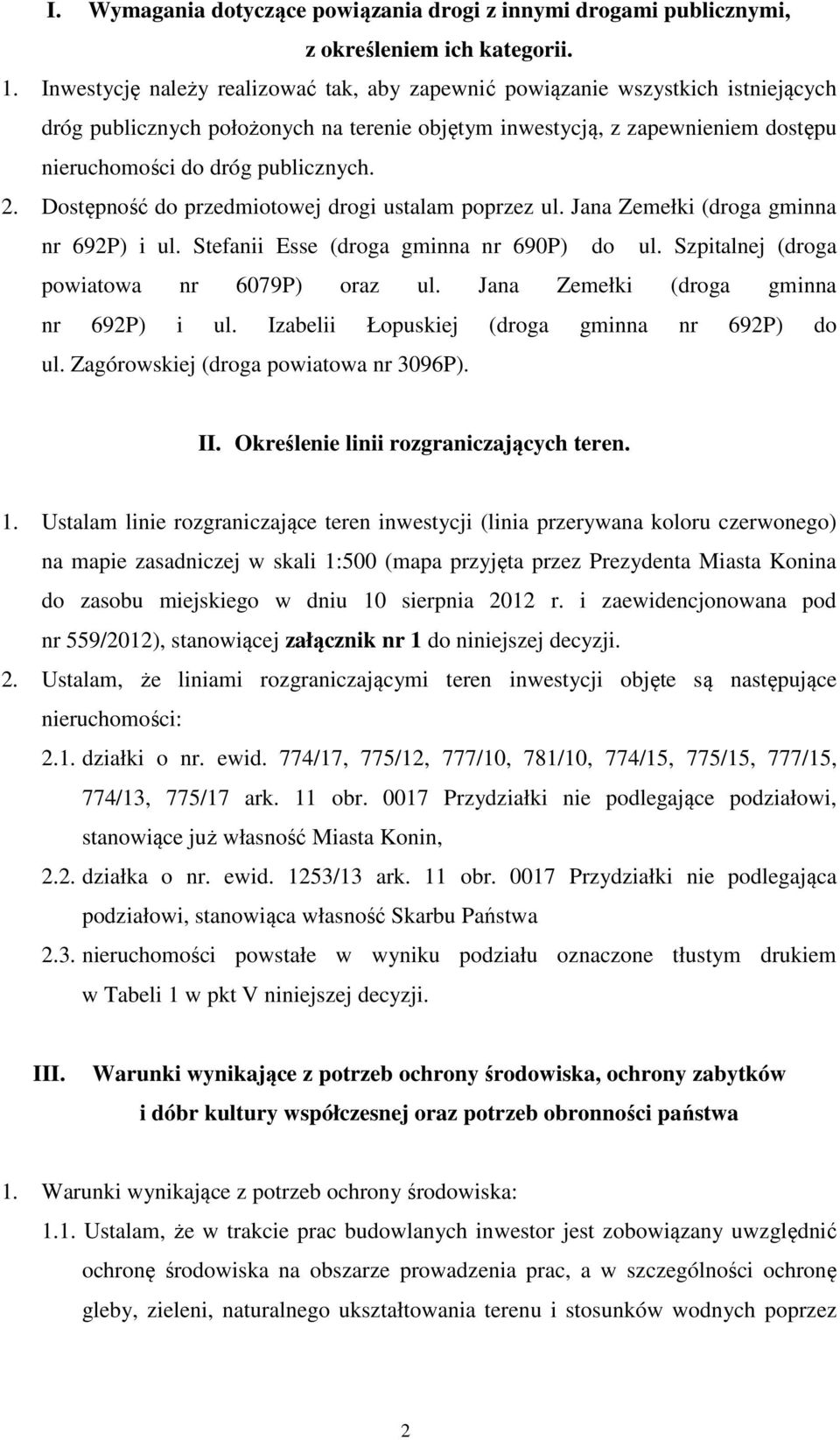 2. Dostępność do przedmiotowej drogi ustalam poprzez ul. Jana Zemełki (droga gminna nr 692P) i ul. Stefanii Esse (droga gminna nr 690P) do ul. Szpitalnej (droga powiatowa nr 6079P) oraz ul.