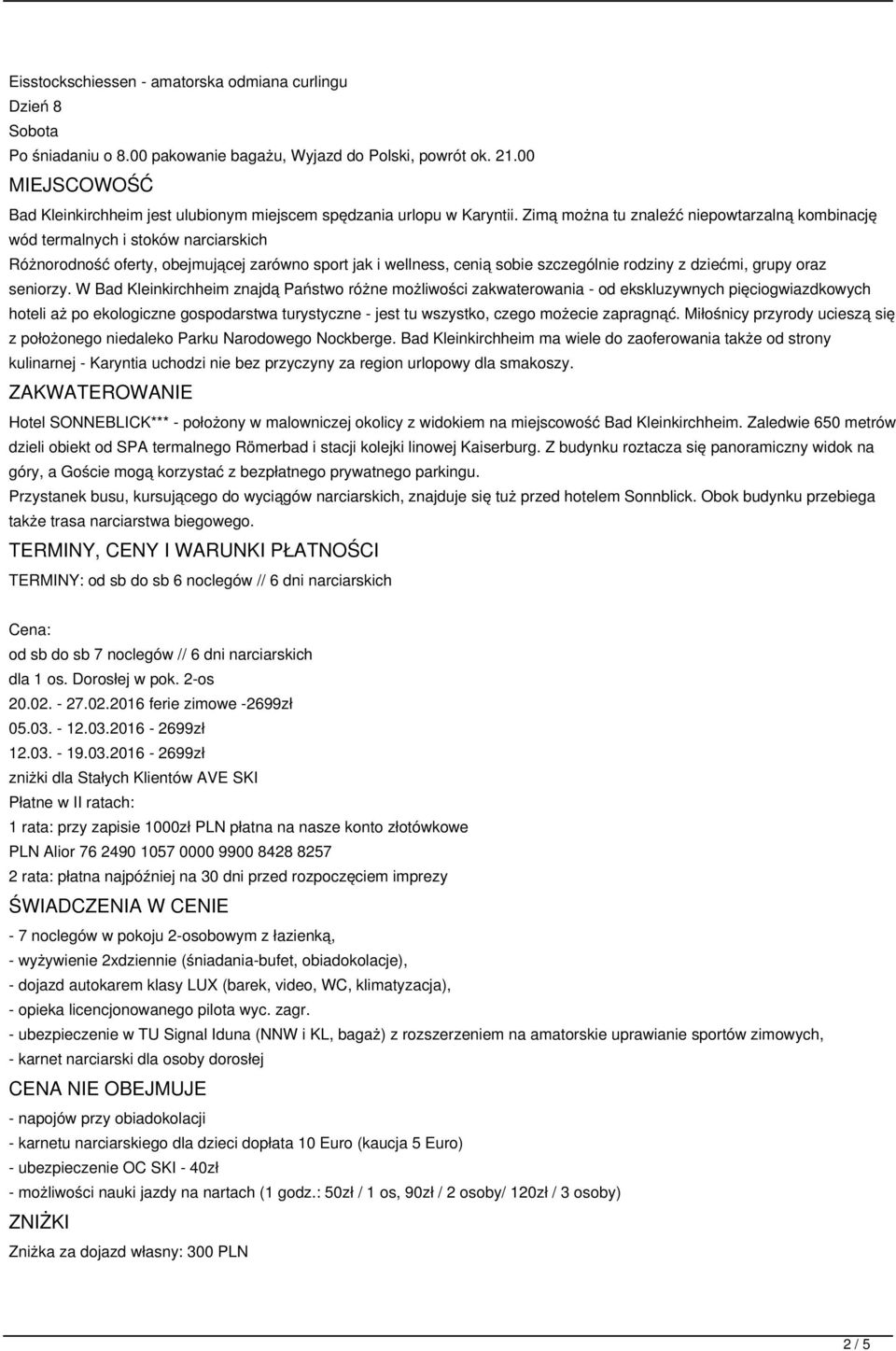 Zimą można tu znaleźć niepowtarzalną kombinację wód termalnych i stoków narciarskich Różnorodność oferty, obejmującej zarówno sport jak i wellness, cenią sobie szczególnie rodziny z dziećmi, grupy