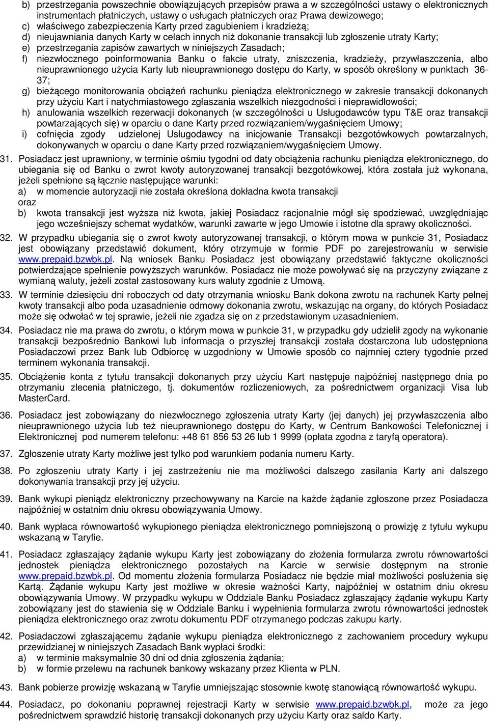 niniejszych Zasadach; f) niezwłocznego poinformowania Banku o fakcie utraty, zniszczenia, kradzieŝy, przywłaszczenia, albo nieuprawnionego uŝycia Karty lub nieuprawnionego dostępu do Karty, w sposób