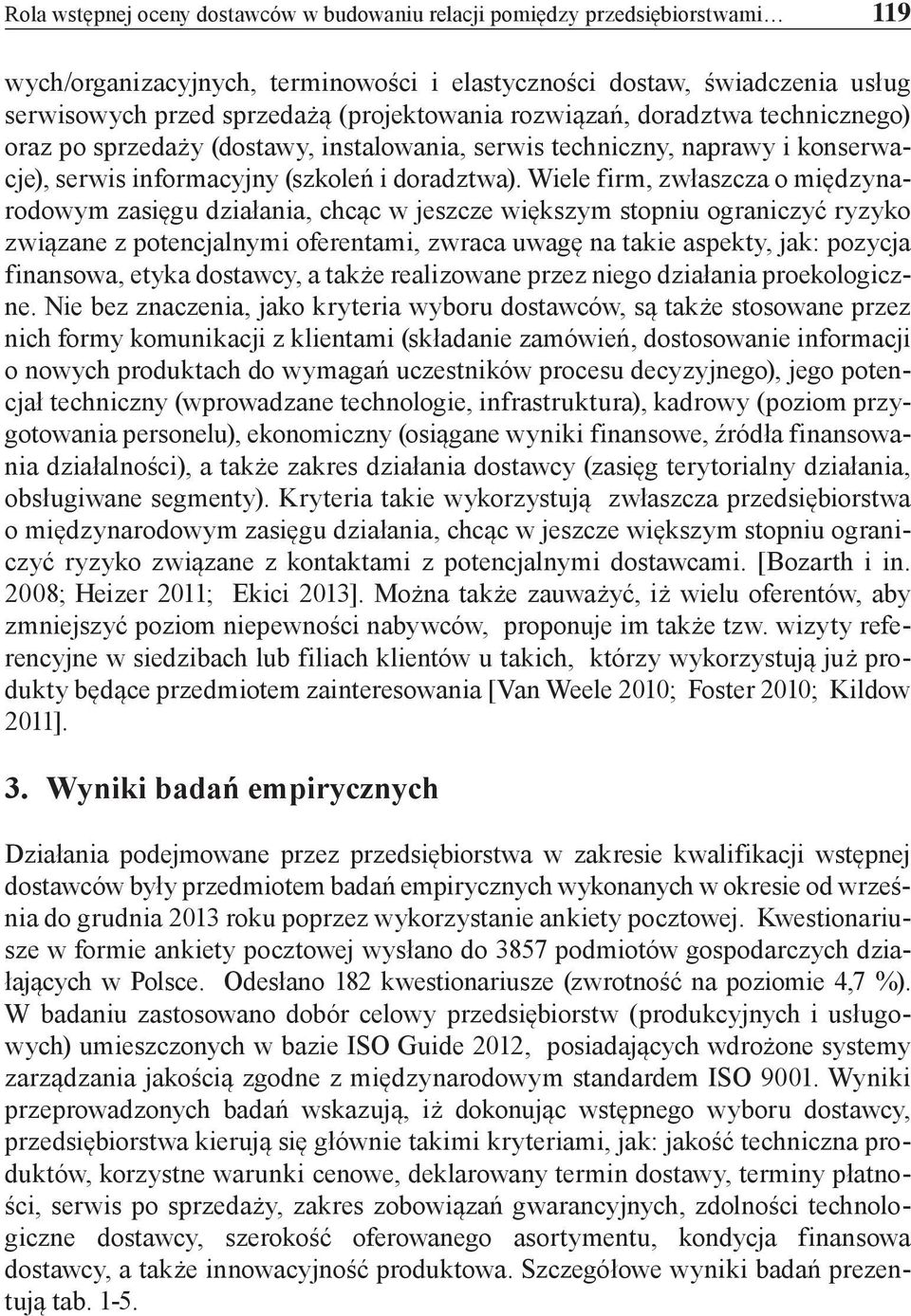Wiele firm, zwłaszcza o międzynarodowym zasięgu działania, chcąc w jeszcze większym stopniu ograniczyć ryzyko związane z potencjalnymi oferentami, zwraca uwagę na takie aspekty, jak: pozycja