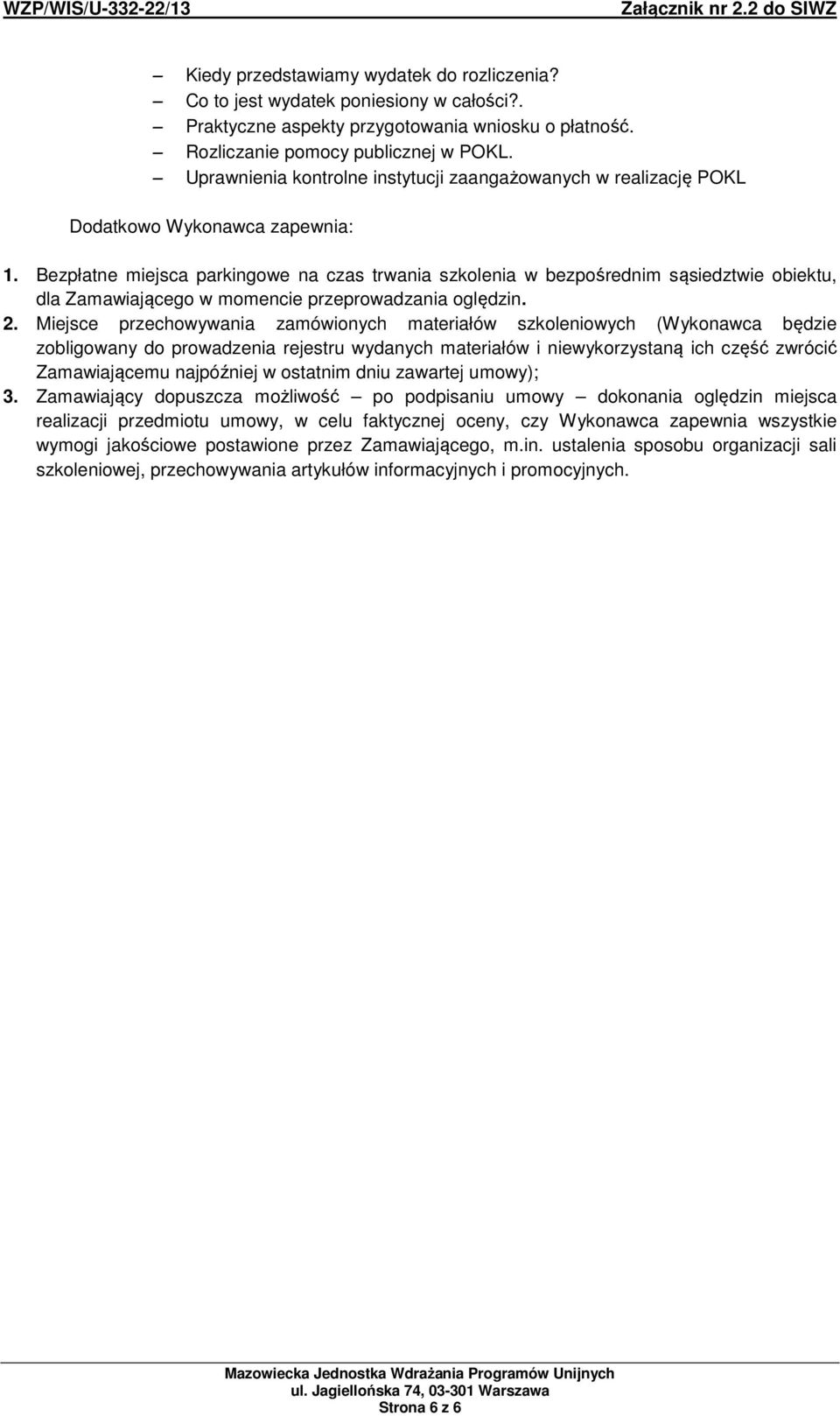 Bezpłatne miejsca parkingowe na czas trwania szkolenia w bezpośrednim sąsiedztwie obiektu, dla Zamawiającego w momencie przeprowadzania oględzin. 2.