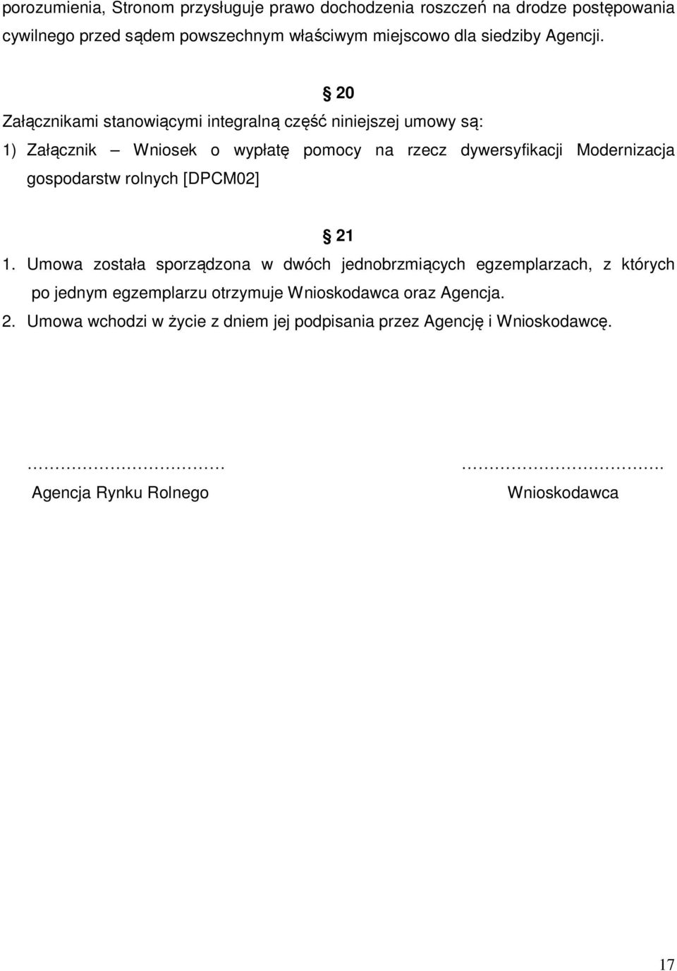 20 Załącznikami stanowiącymi integralną część niniejszej umowy są: 1) Załącznik Wniosek o wypłatę pomocy na rzecz dywersyfikacji Modernizacja