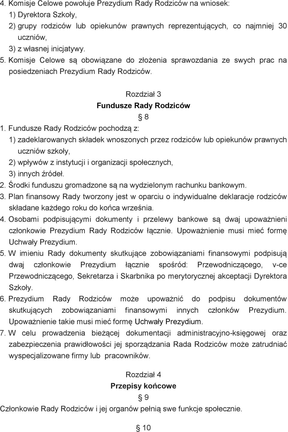 Fundusze Rady Rodziców pochodzą z: 1) zadeklarowanych składek wnoszonych przez rodziców lub opiekunów prawnych uczniów szkoły, 2) wpływów z instytucji i organizacji społecznych, 3) innych źródeł. 2. Środki funduszu gromadzone są na wydzielonym rachunku bankowym.