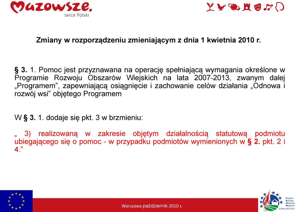 Pomoc jest przyznawana na operację spełniającą wymagania określone w Programie Rozwoju Obszarów Wiejskich na lata