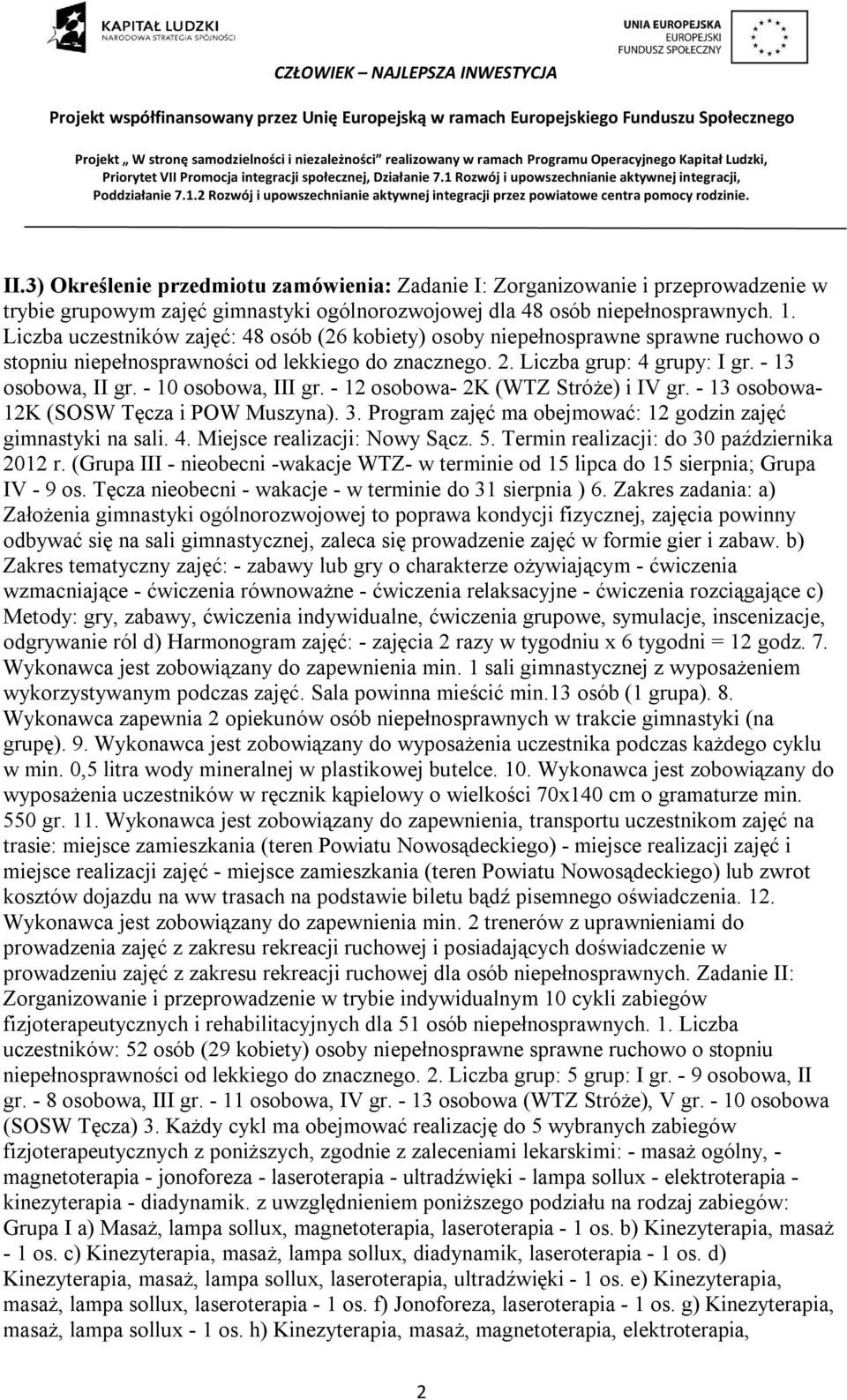 - 10 osobowa, III gr. - 12 osobowa- 2K (WTZ Stróże) i IV gr. - 13 osobowa- 12K (SOSW Tęcza i POW Muszyna). 3. Program zajęć ma obejmować: 12 godzin zajęć gimnastyki na sali. 4.