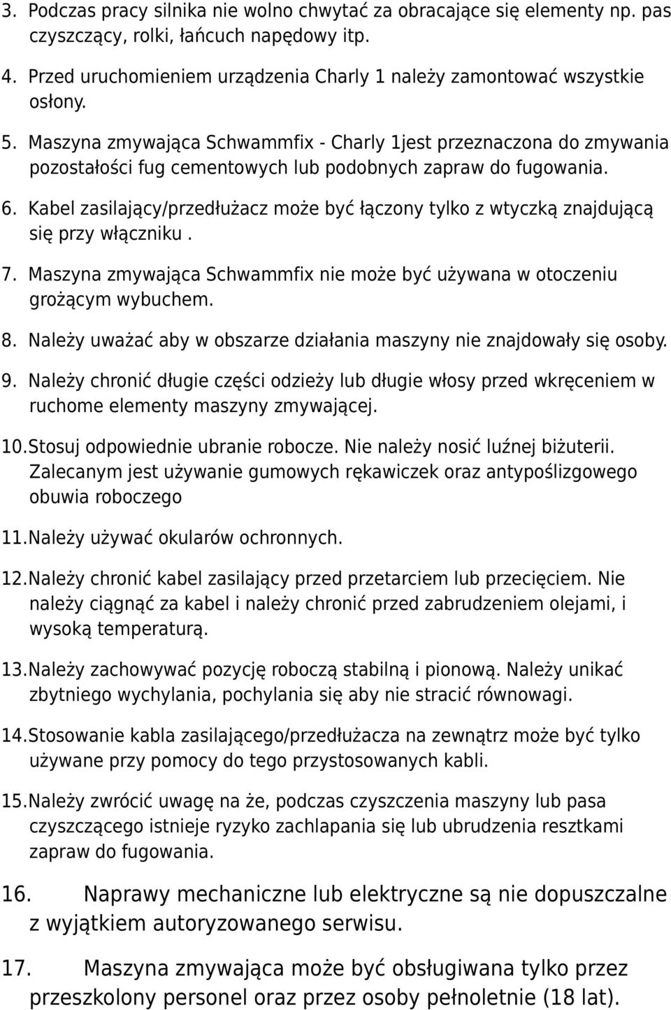 Kabel zasilający/przedłużacz może być łączony tylko z wtyczką znajdującą się przy włączniku. 7. Maszyna zmywająca Schwammfix nie może być używana w otoczeniu grożącym wybuchem. 8.