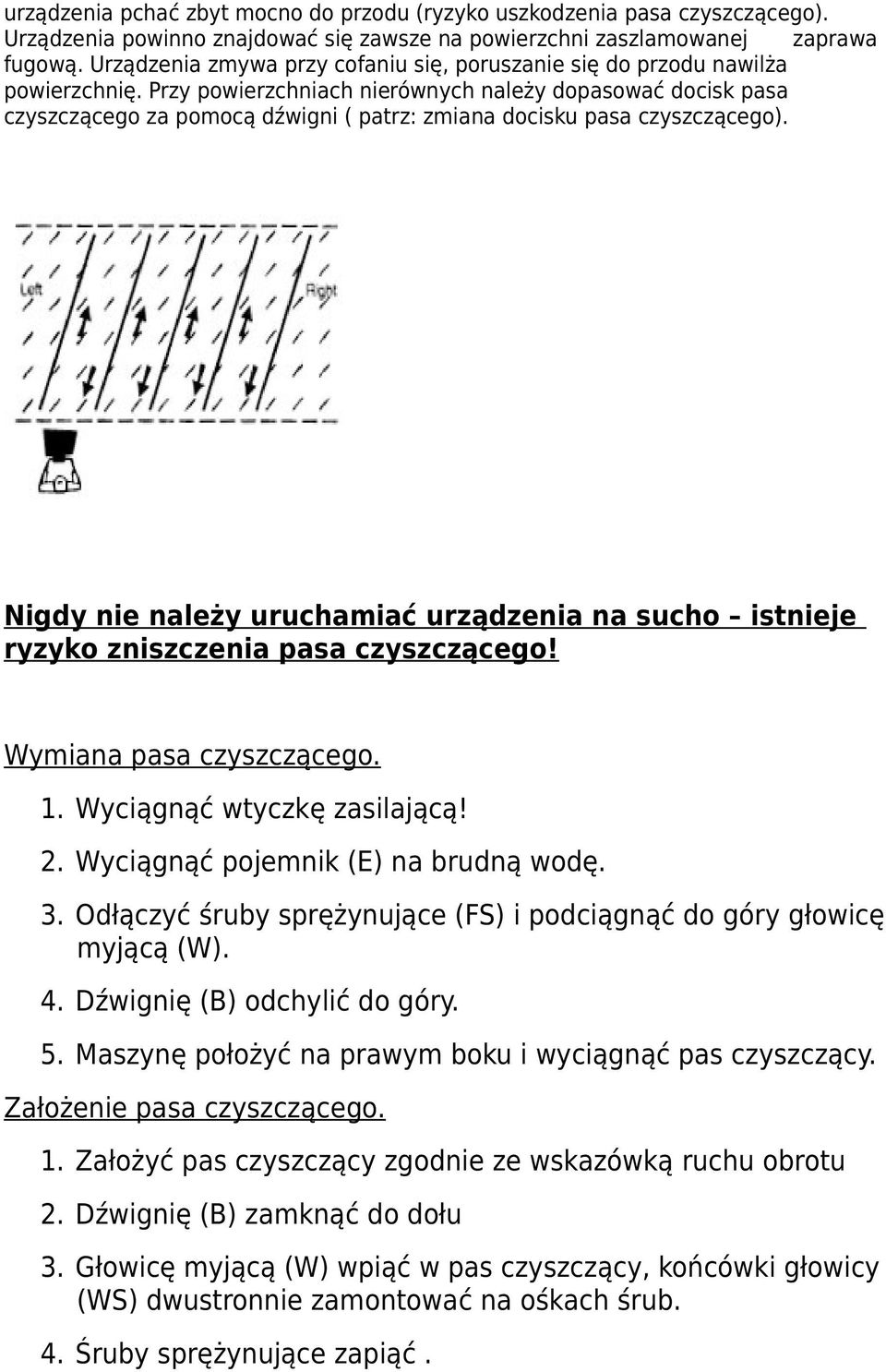 Przy powierzchniach nierównych należy dopasować docisk pasa czyszczącego za pomocą dźwigni ( patrz: zmiana docisku pasa czyszczącego).