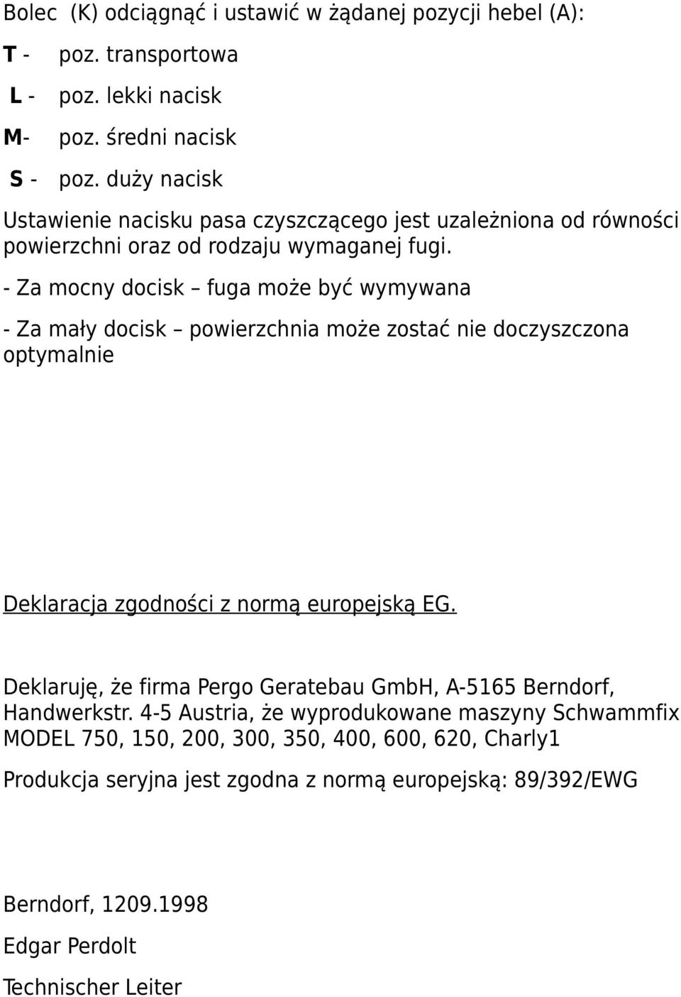 - Za mocny docisk fuga może być wymywana - Za mały docisk powierzchnia może zostać nie doczyszczona optymalnie Deklaracja zgodności z normą europejską EG.