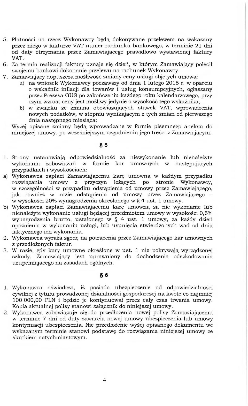 Zamawiający dopuszcza możliwość zmiany ceny usługi objętych umową: a) na wniosek Wykonawcy począwszy od dnia 1 lutego 2015 r.