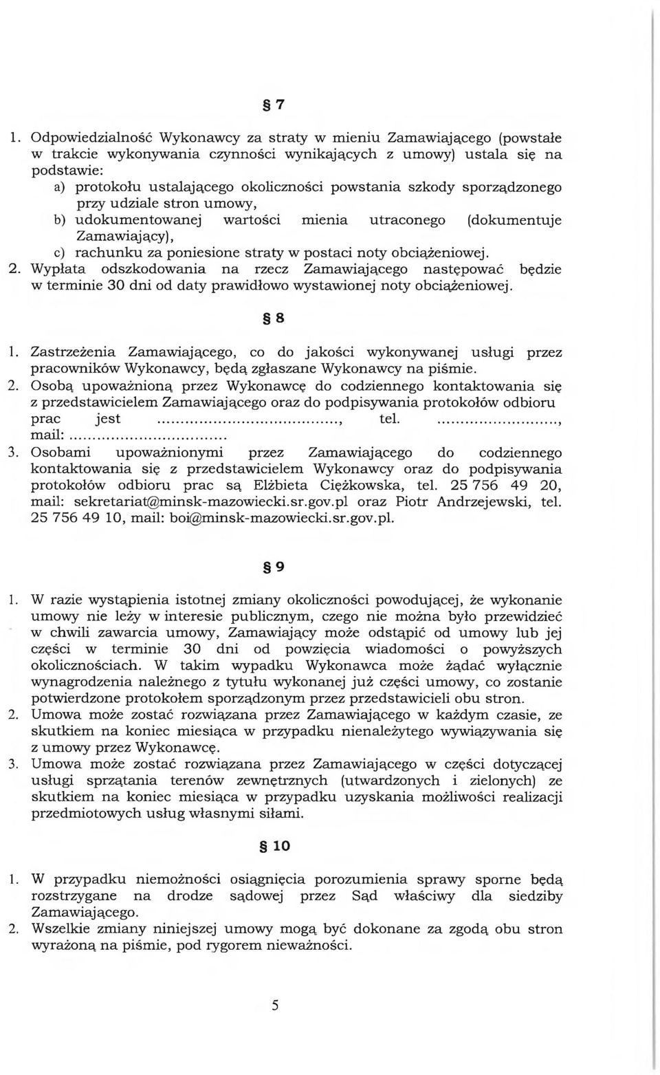 Wypłata odszkodowania na rzecz Zamawiającego następować będzie w terminie 30 dni od daty prawidłowo wystawionej noty obciążeniowej. 8 1.