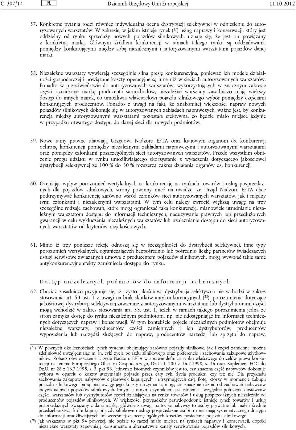 Głównym źródłem konkurencji w ramach takiego rynku są oddziaływania pomiędzy konkurującymi między sobą niezależnymi i autoryzowanymi warsztatami pojazdów danej marki. 58.