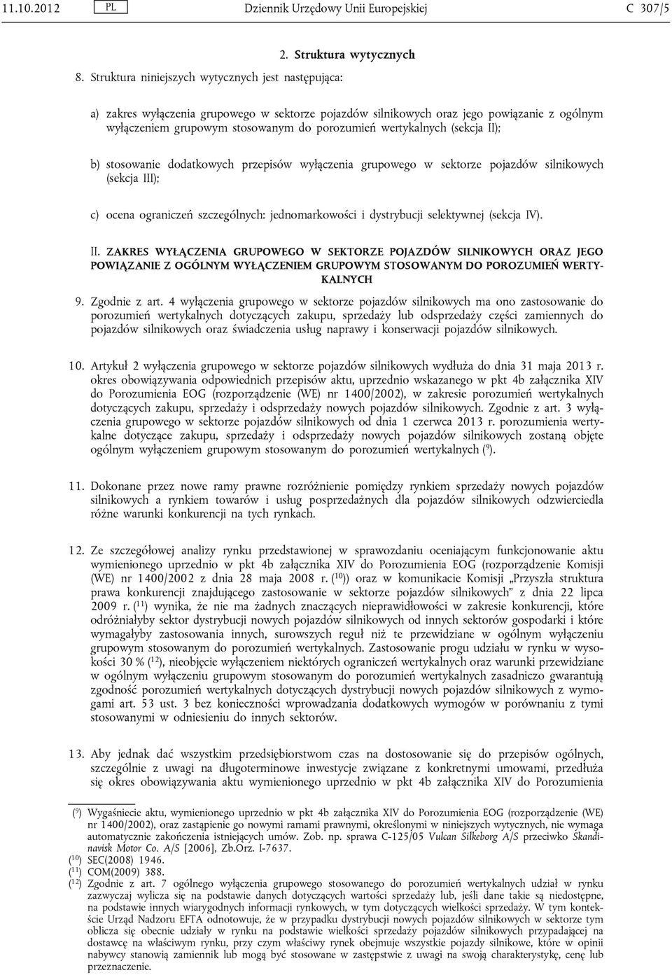 wertykalnych (sekcja II); b) stosowanie dodatkowych przepisów wyłączenia grupowego w sektorze pojazdów silnikowych (sekcja III); c) ocena ograniczeń szczególnych: jednomarkowości i dystrybucji