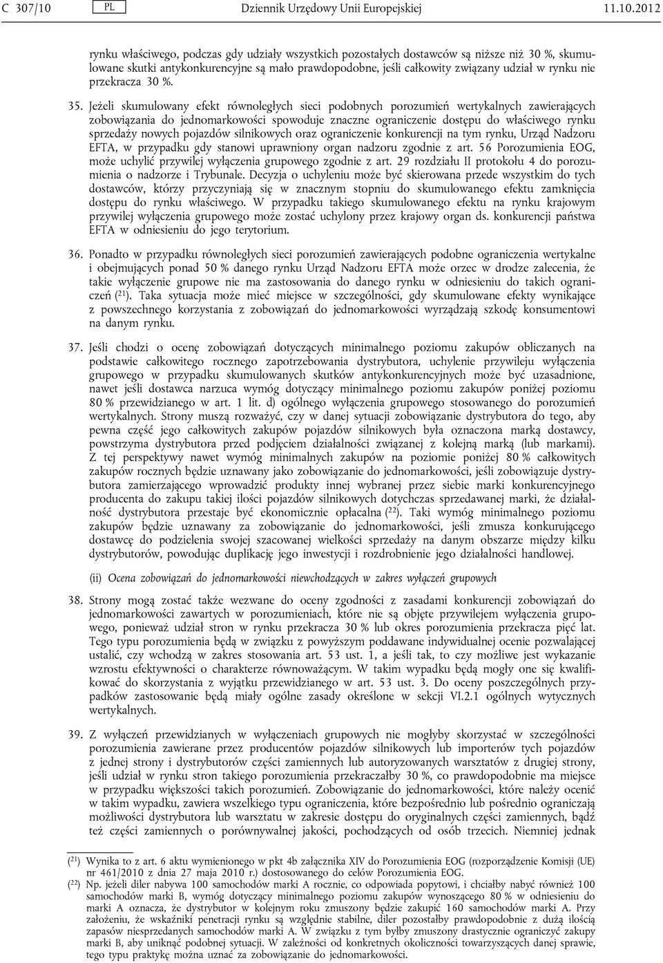 2012 rynku właściwego, podczas gdy udziały wszystkich pozostałych dostawców są niższe niż 30 %, skumulowane skutki antykonkurencyjne są mało prawdopodobne, jeśli całkowity związany udział w rynku nie