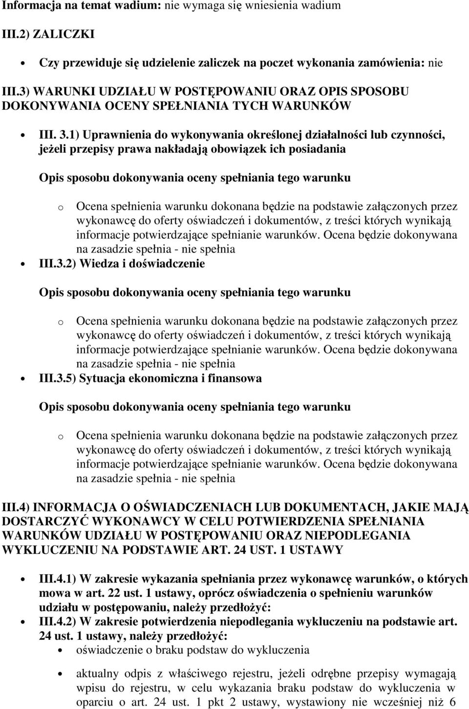 1) Uprawnienia do wykonywania określonej działalności lub czynności, jeżeli przepisy prawa nakładają obowiązek ich posiadania o Ocena spełnienia warunku dokonana będzie na podstawie załączonych przez