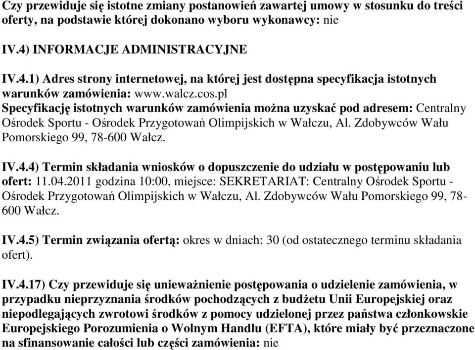 pl Specyfikację istotnych warunków zamówienia można uzyskać pod adresem: Centralny Ośrodek Sportu - Ośrodek Przygotowań Olimpijskich w Wałczu, Al. Zdobywców Wału Pomorskiego 99, 78-600 Wałcz. IV.4.