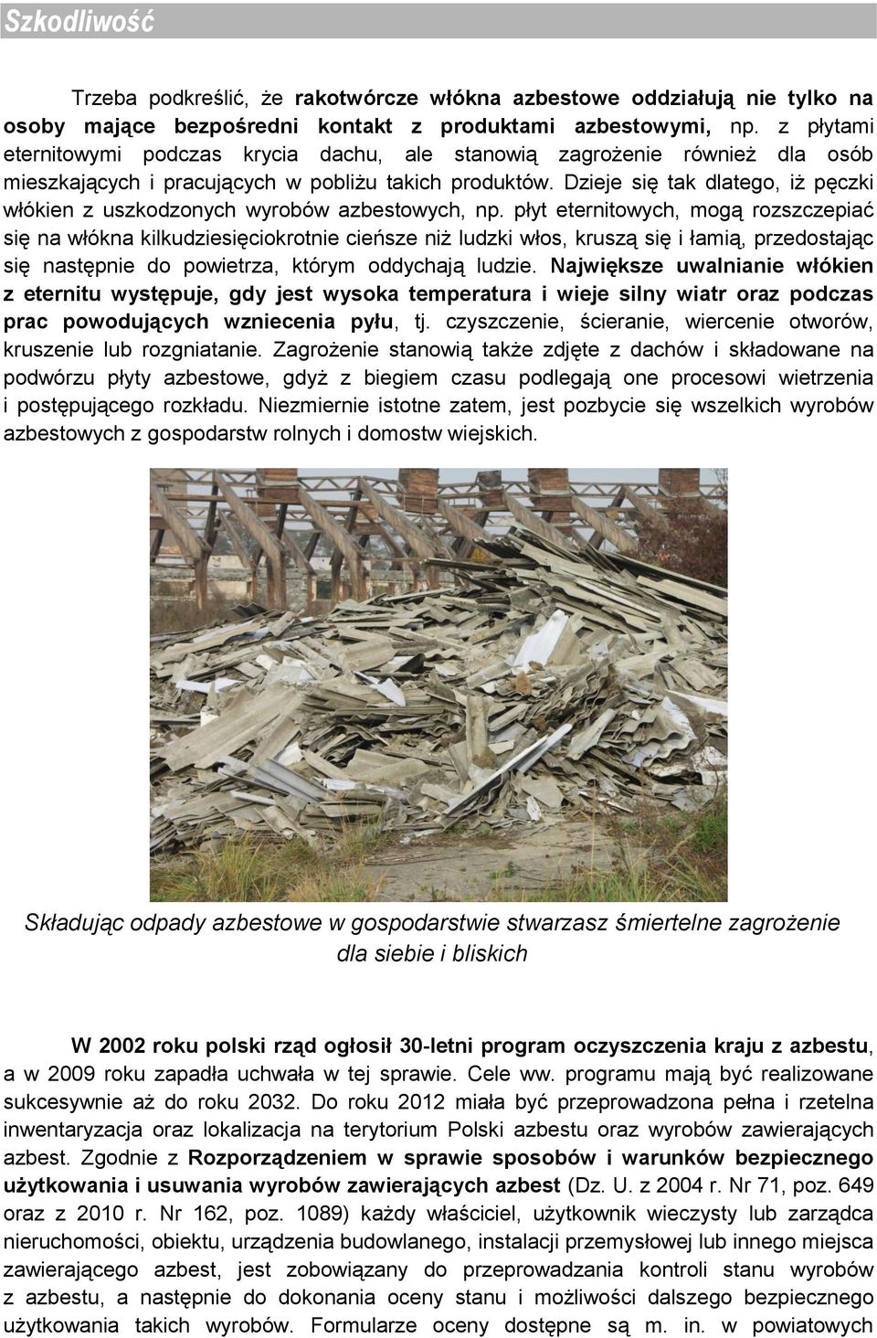 Dzieje się tak dlatego, iż pęczki włókien z uszkodzonych wyrobów azbestowych, np.