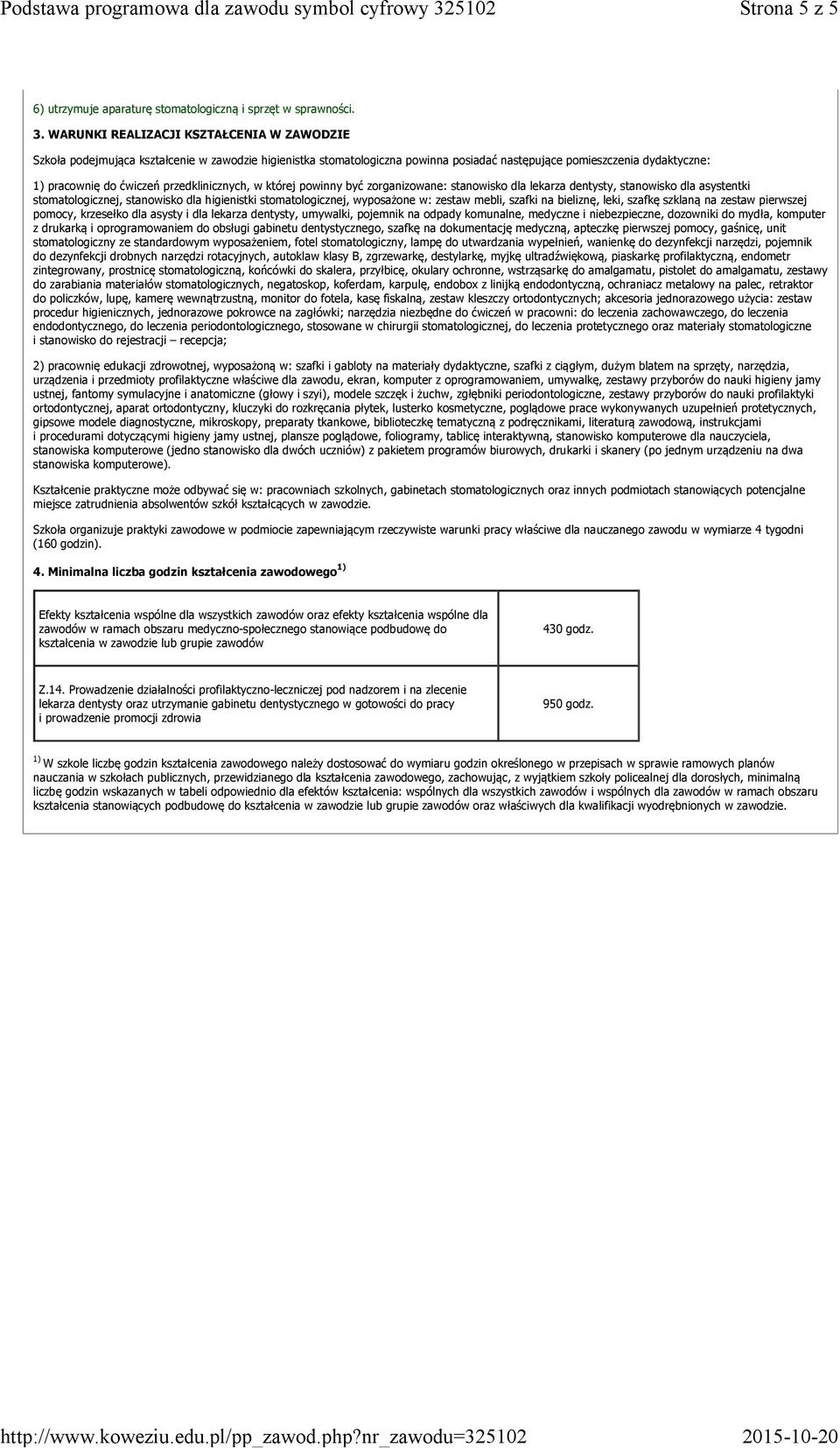 przedklinicznych, w której powinny być zorganizowane: stanowisko dla lekarza dentysty, stanowisko dla asystentki stomatologicznej, stanowisko dla higienistki stomatologicznej, wyposażone w: zestaw