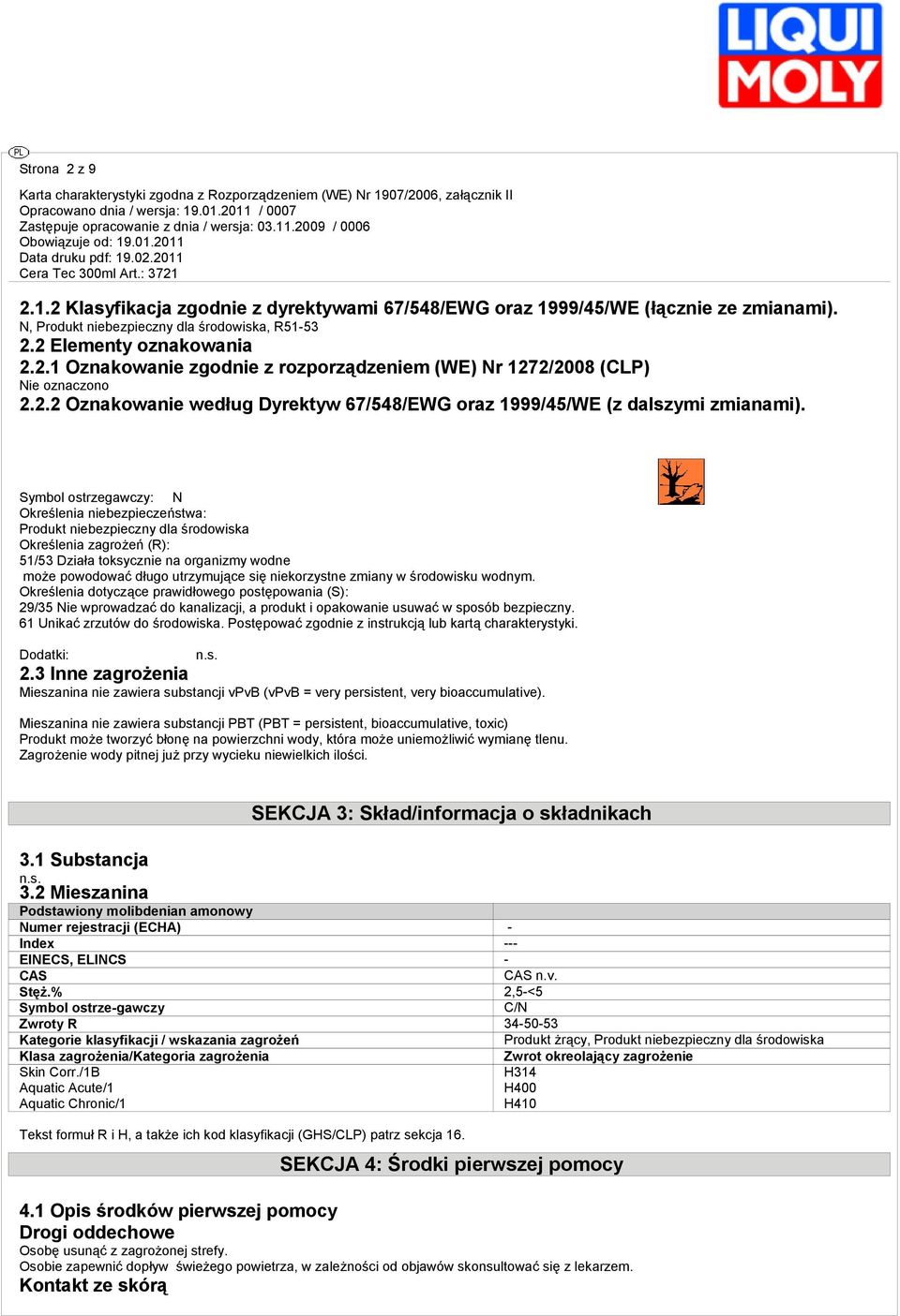 Symbol ostrzegawczy: N Określenia niebezpieczeństwa: Produkt niebezpieczny dla środowiska Określenia zagrożeń (R): 51/53 Działa toksycznie na organizmy wodne może powodować długo utrzymujące się