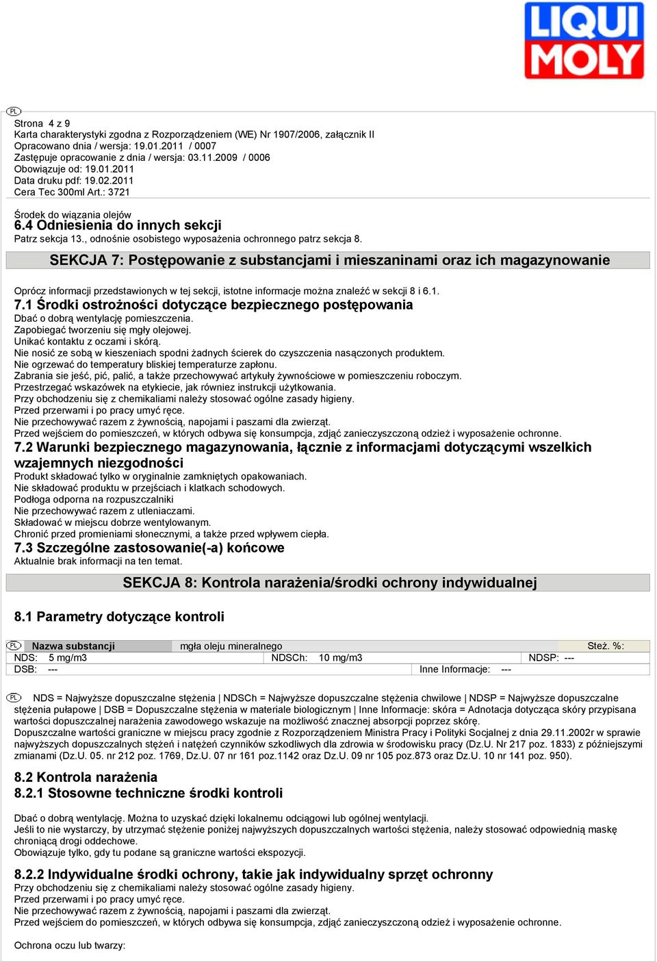 Zapobiegać tworzeniu się mgły olejowej. Unikać kontaktu z oczami i skórą. Nie nosić ze sobą w kieszeniach spodni żadnych ścierek do czyszczenia nasączonych produktem.