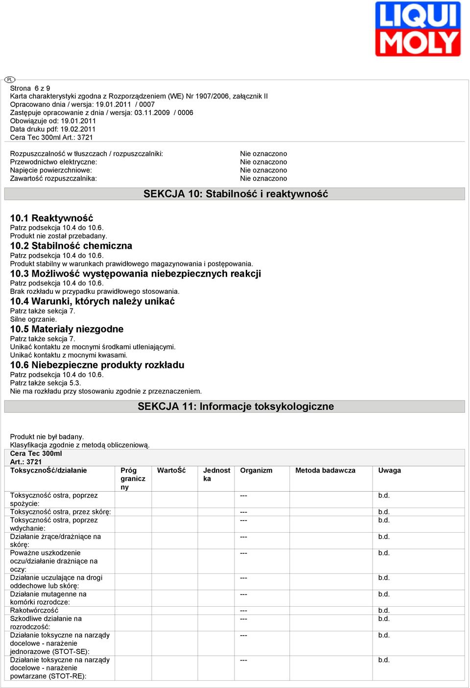10.3 Możliwość występowania niebezpiecznych reakcji Patrz podsekcja 10.4 do 10.6. Brak rozkładu w przypadku prawidłowego stosowania. 10.4 Warunki, których należy unikać Patrz także sekcja 7.