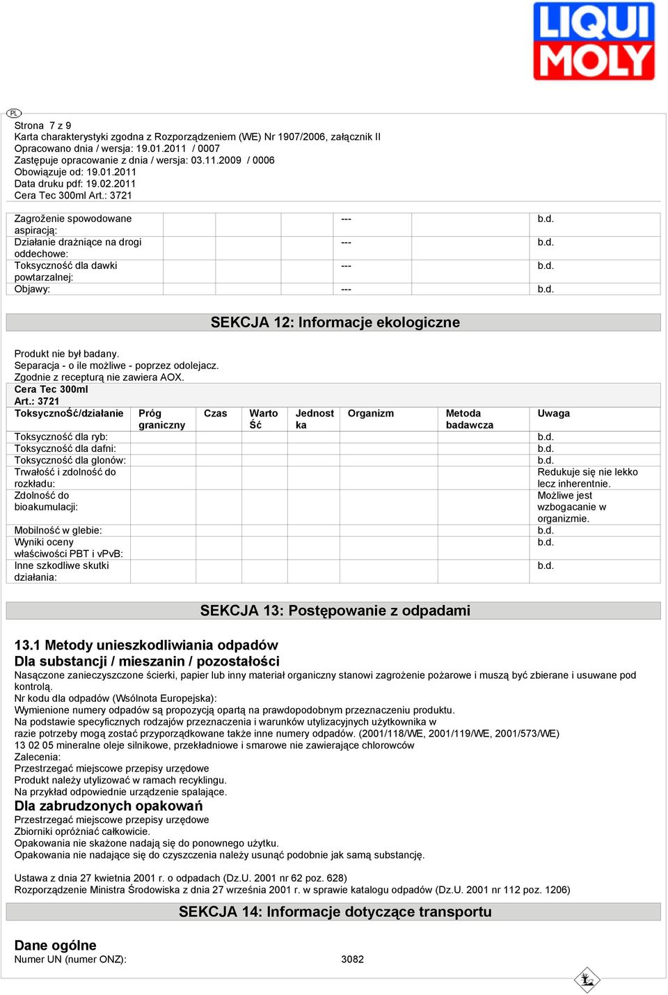 : 3721 ToksycznoŚć/działanie Toksyczność dla ryb: Toksyczność dla dafni: Toksyczność dla glonów: Trwałość i zdolność do rozkładu: Zdolność do bioakumulacji: Mobilność w glebie: Wyniki oceny