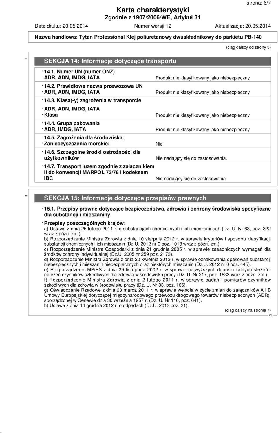 Klasa(-y) zagrożenia w transporcie ADR, ADN, IMDG, IATA Klasa Produkt nie klasyfikowany jako niebezpieczny 14.4. Grupa pakowania ADR, IMDG, IATA Produkt nie klasyfikowany jako niebezpieczny 14.5.