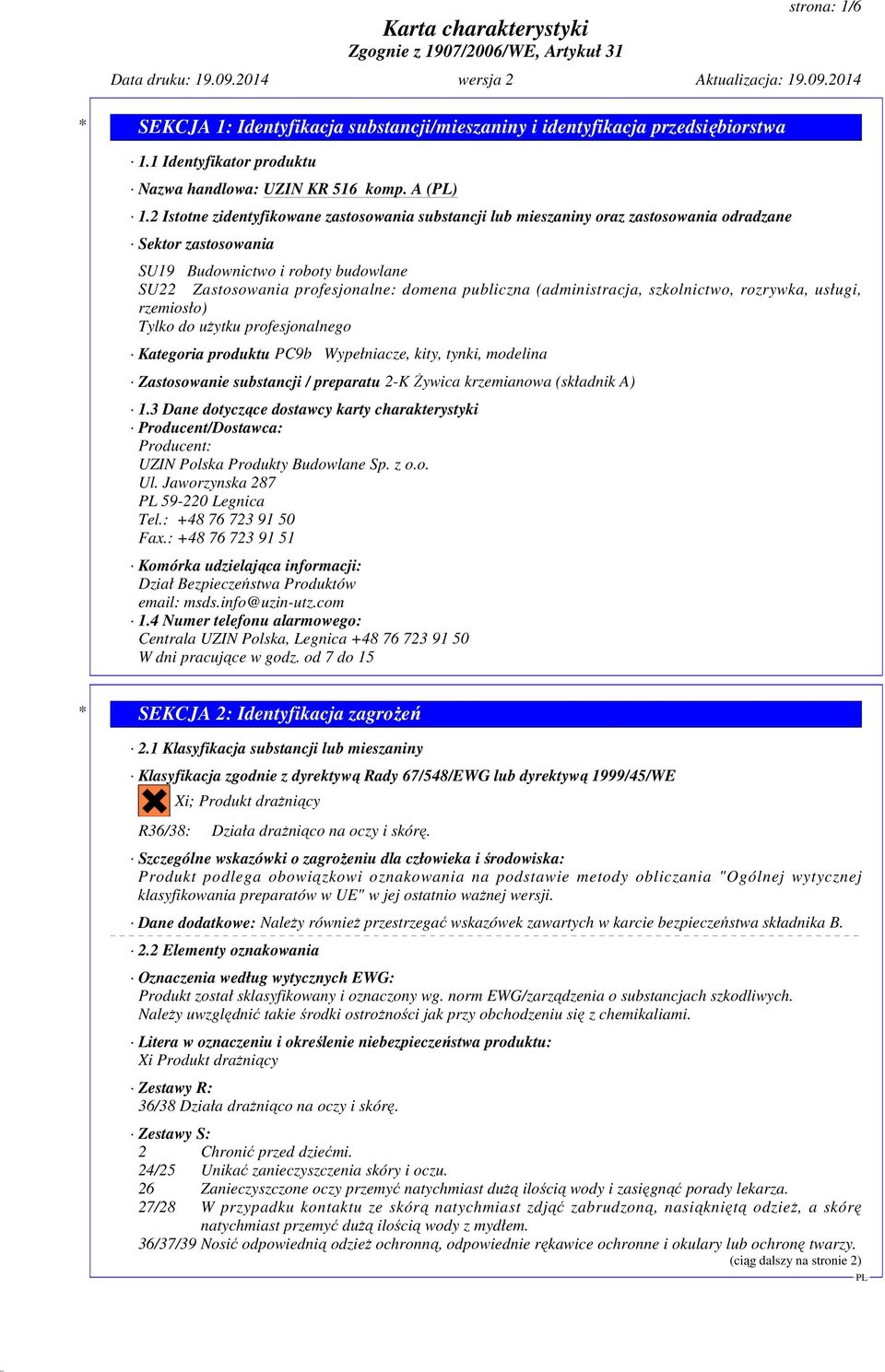 (administracja, szkolnictwo, rozrywka, usługi, rzemiosło) Tylko do uŝytku profesjonalnego Kategoria produktu PC9b Wypełniacze, kity, tynki, modelina Zastosowanie substancji / preparatu 2-K śywica