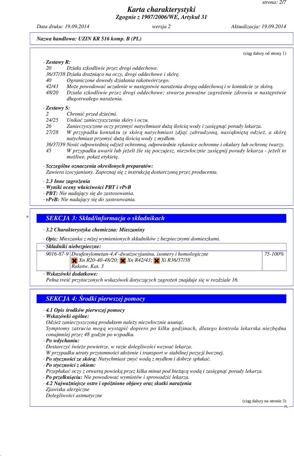 48/20 Działa szkodliwie przez drogi oddechowe; stwarza powaŝne zagroŝenie zdrowia w następstwie długotrwałego naraŝenia. Zestawy S: 2 Chronić przed dziećmi. 24/25 Unikać zanieczyszczenia skóry i oczu.